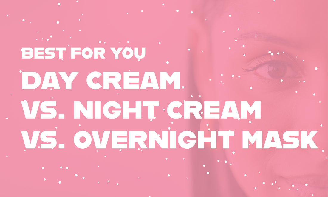 Day Cream & Night Cream & Overnight Mask